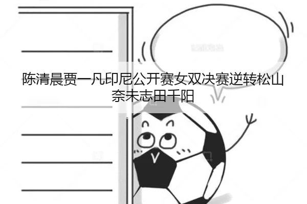 陈清晨贾一凡印尼公开赛女双决赛逆转松山奈未志田千阳